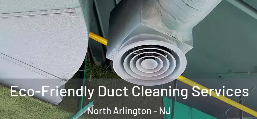 Eco-Friendly Duct Cleaning Services North Arlington - NJ