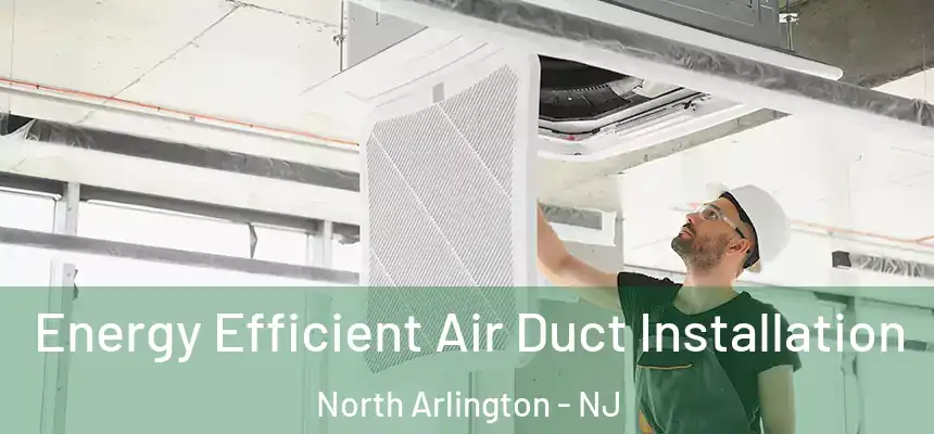  Energy Efficient Air Duct Installation North Arlington - NJ